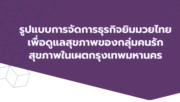 รูปแบบการจัดการธุรกิจยิมมวยไทยเพื่อดูแลสุขภาพของกลุ่มคนรักสุขภาพในเขตกรุงเทพมหานคร